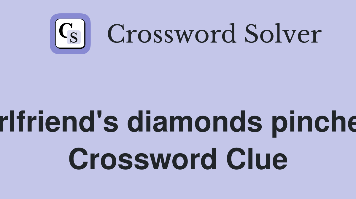 Girlfriend's diamonds pinched  Crossword Clue
