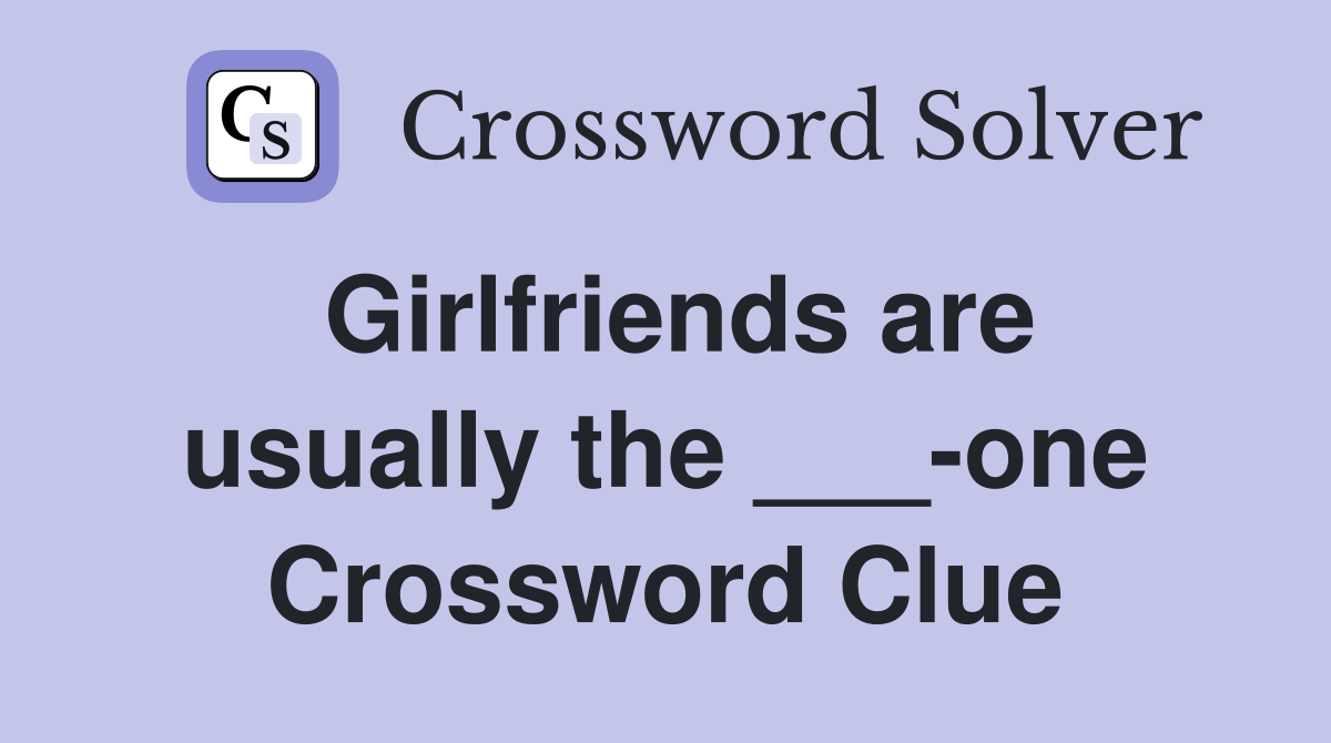 Girlfriends are usually the ___-one Crossword Clue
