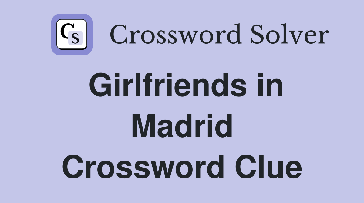 Girlfriends in Madrid Crossword Clue