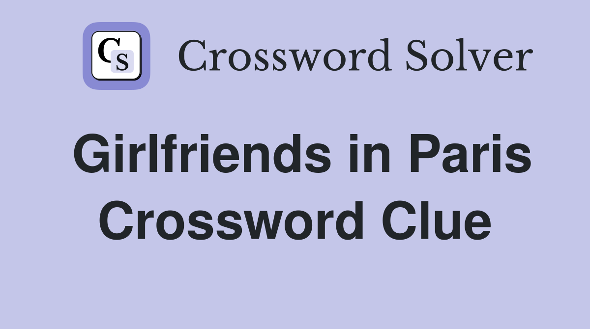 Girlfriends in Paris Crossword Clue