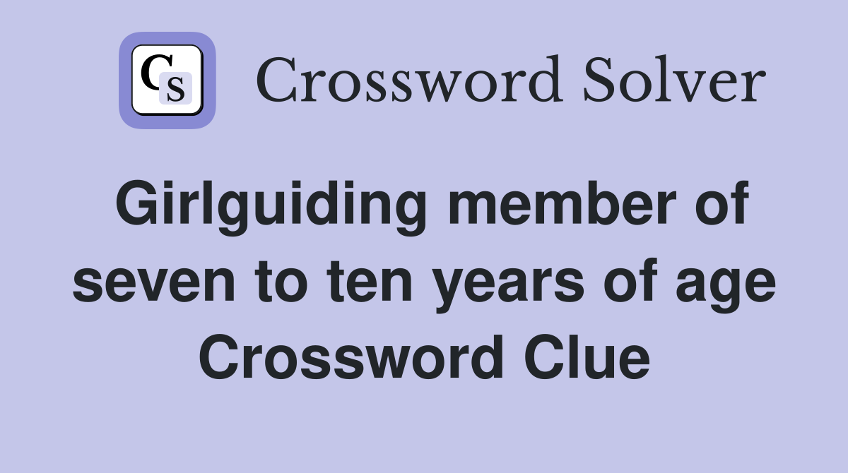 Girlguiding member of seven to ten years of age Crossword Clue