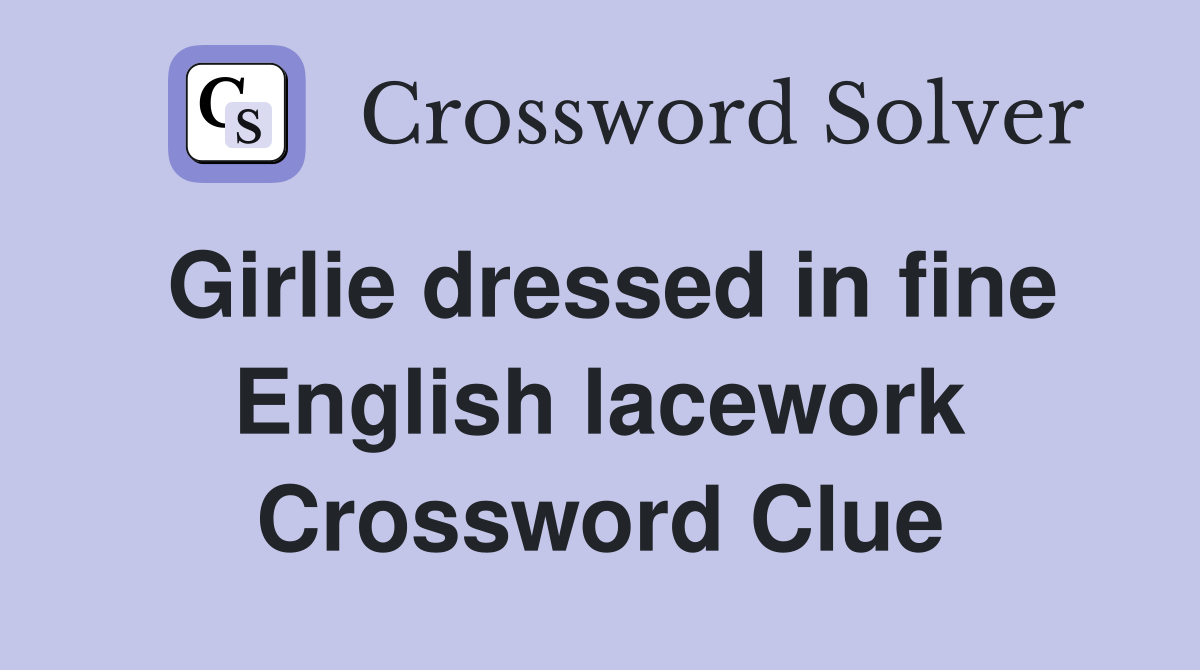 Girlie dressed in fine English lacework Crossword Clue