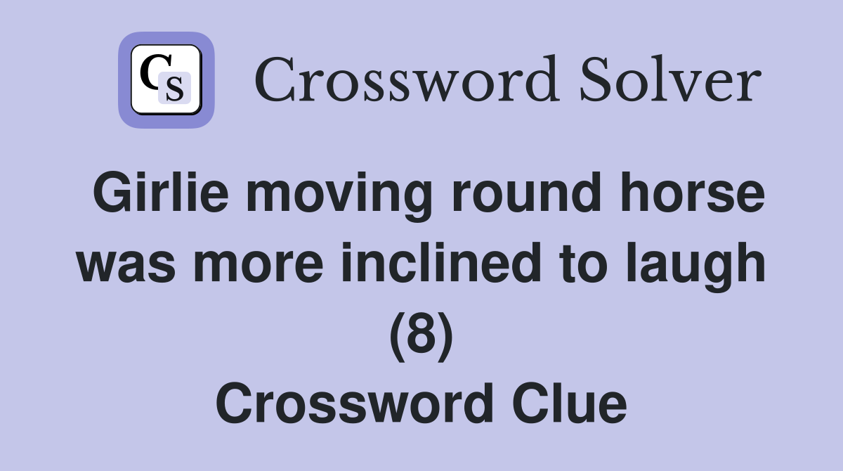 Girlie moving round horse was more inclined to laugh (8) Crossword Clue