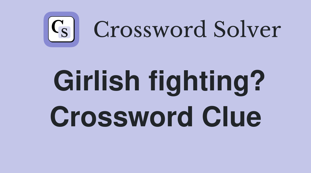 Girlish fighting? Crossword Clue