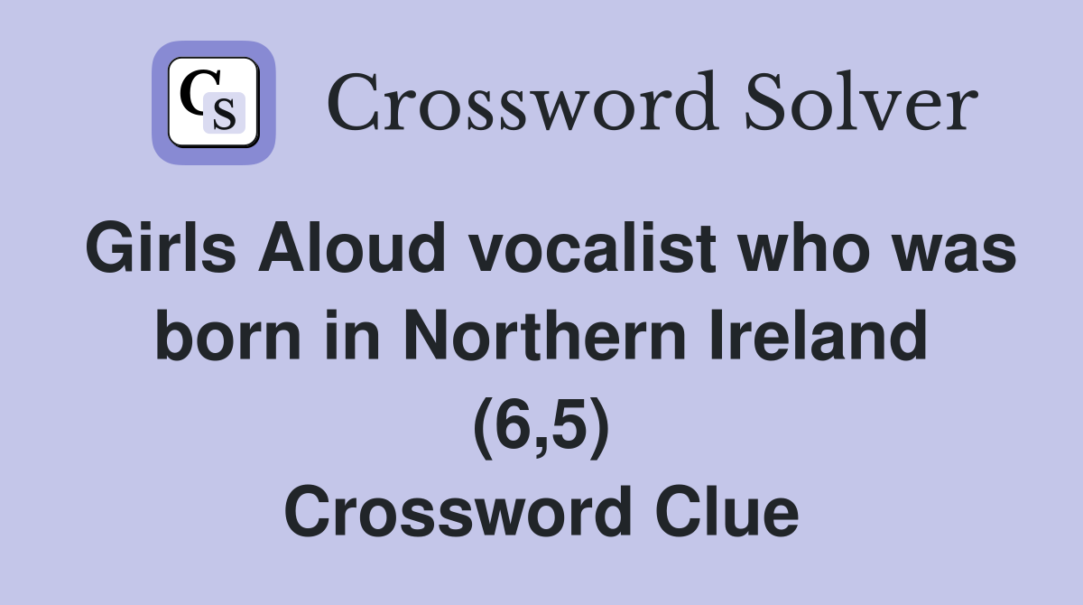 Girls Aloud vocalist who was born in Northern Ireland (6,5) Crossword Clue