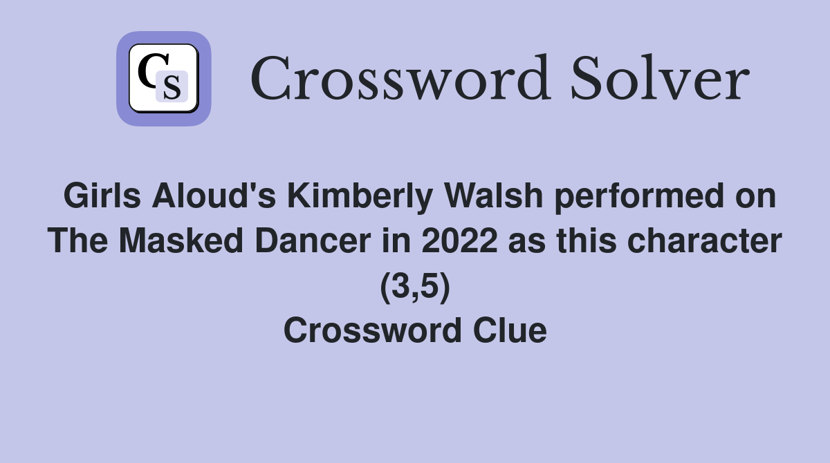 Girls Aloud's Kimberly Walsh performed on The Masked Dancer in 2022 as this character (3,5) Crossword Clue