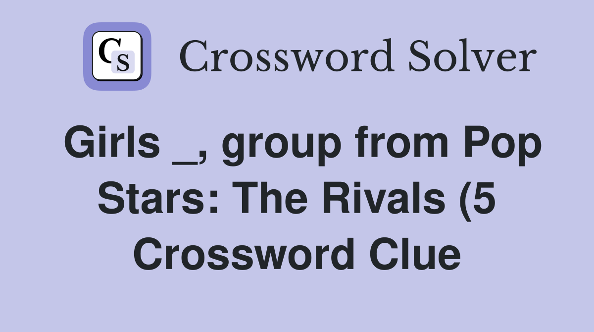 Girls group from Pop Stars: The Rivals (5) Crossword Clue Answers Girls group from Pop Stars: The Rivals (5) Crossword Clue Answers