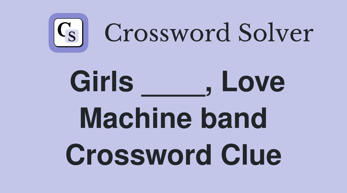 Girls ____, Love Machine band Crossword Clue