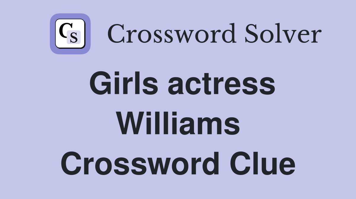 Girls actress Williams Crossword Clue