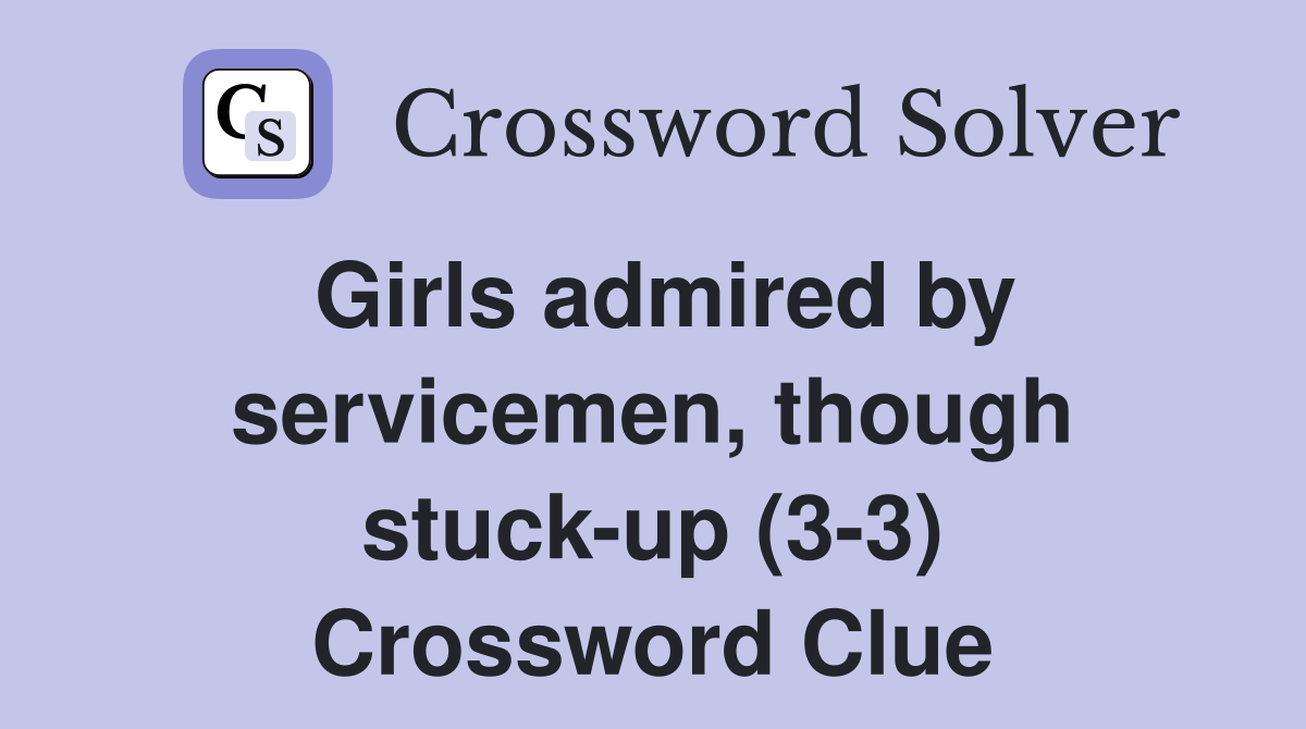 Girls admired by servicemen, though stuck-up (3-3) Crossword Clue