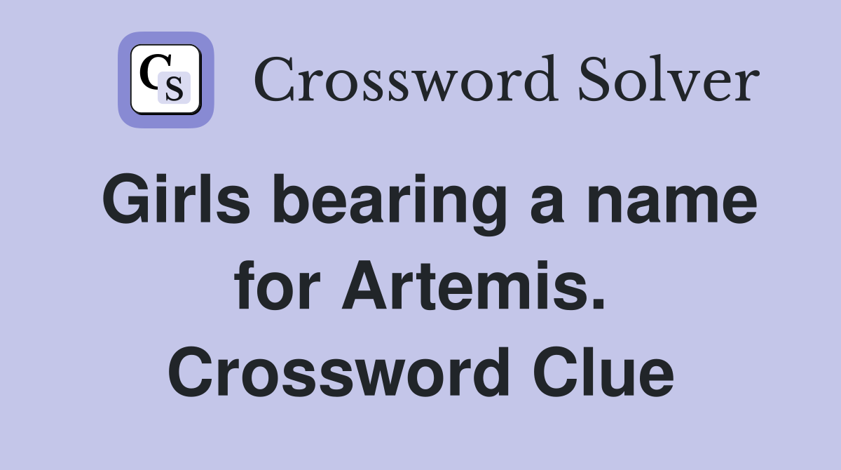 Girls bearing a name for Artemis. Crossword Clue