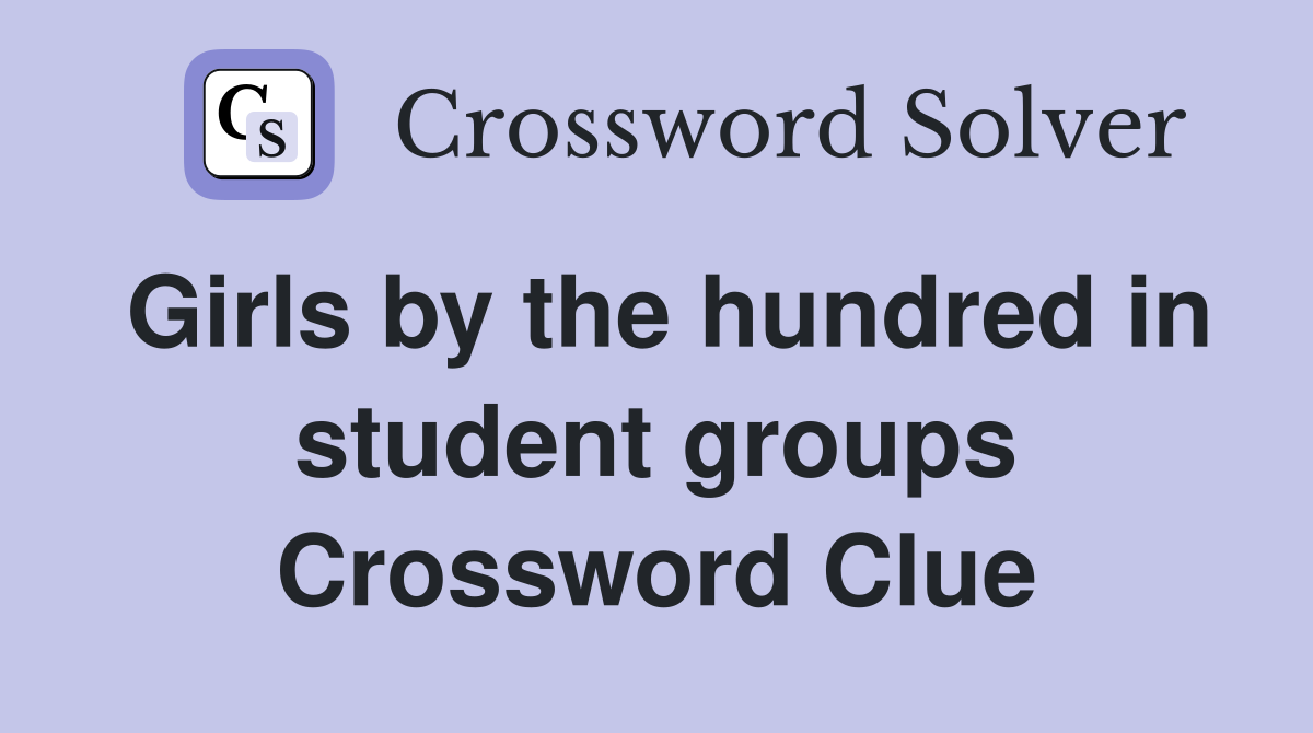 Girls by the hundred in student groups Crossword Clue