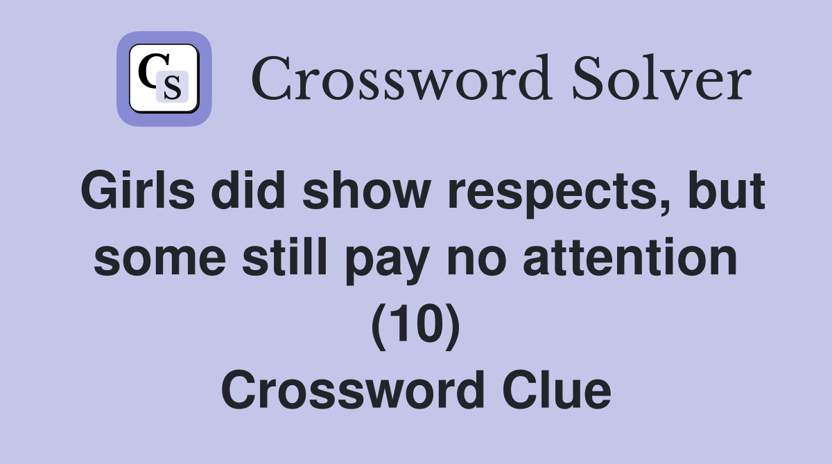 Girls did show respects, but some still pay no attention (10) Crossword Clue