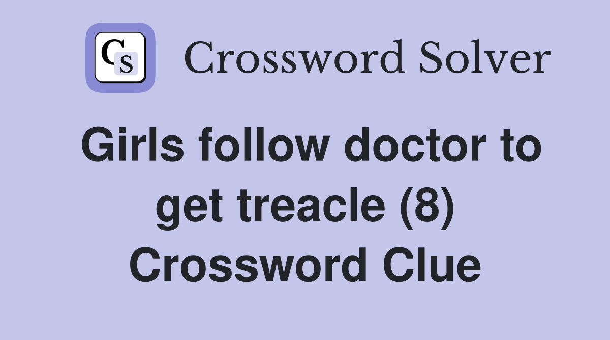 Girls follow doctor to get treacle (8) Crossword Clue