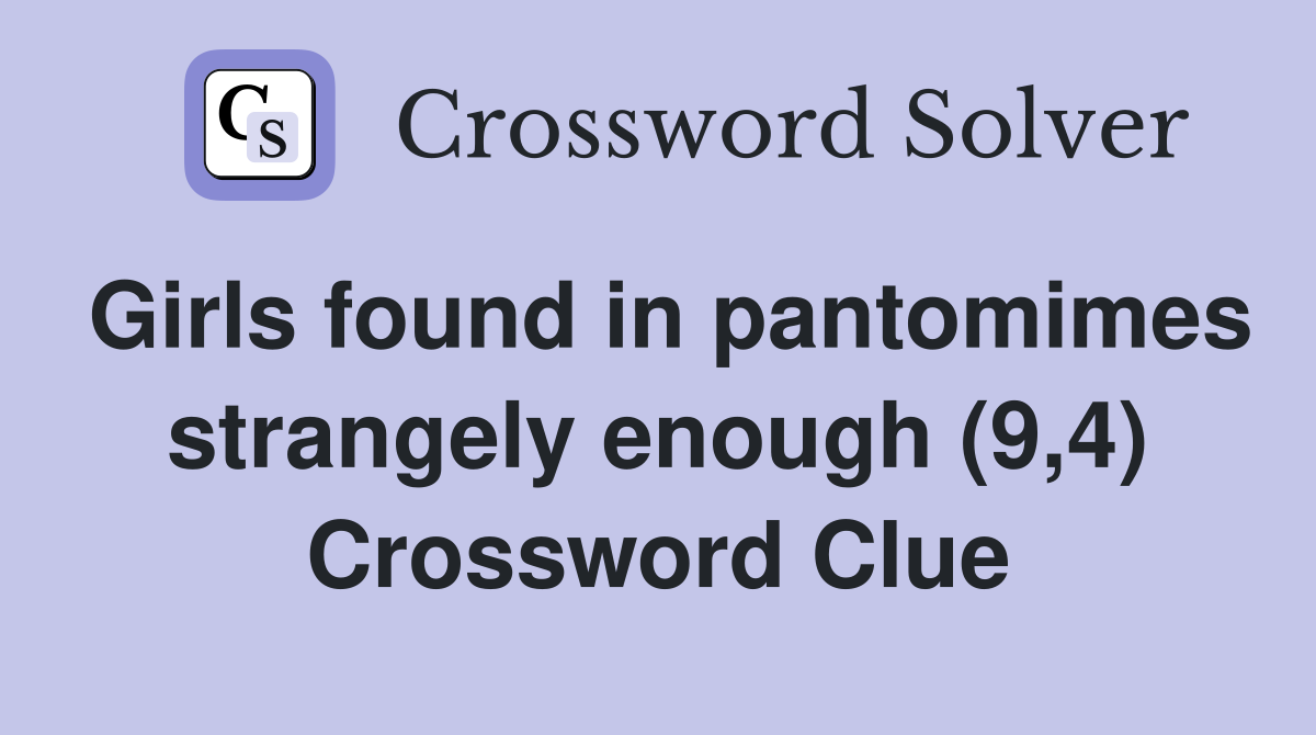 Girls found in pantomimes strangely enough (9,4) Crossword Clue