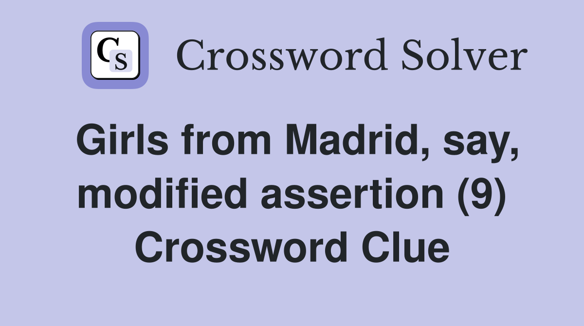 Girls from Madrid, say, modified assertion (9) Crossword Clue