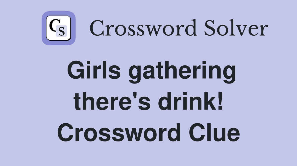 Girls gathering there's drink! Crossword Clue