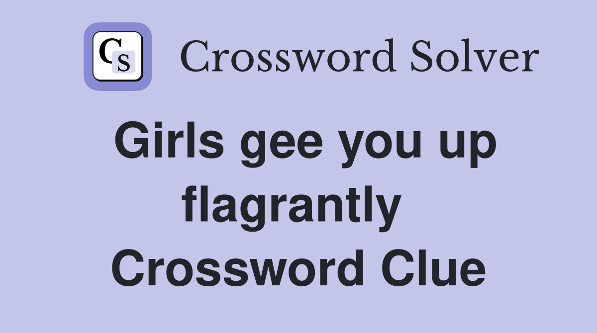 Girls gee you up flagrantly  Crossword Clue