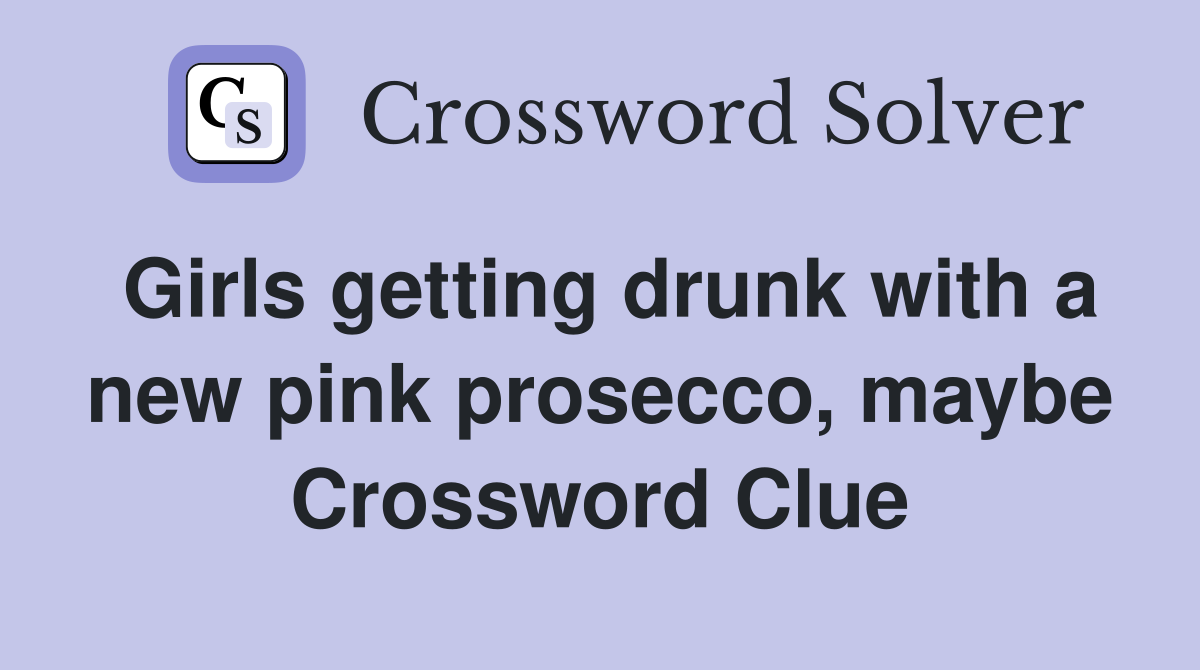 Girls getting drunk with a new pink prosecco, maybe Crossword Clue