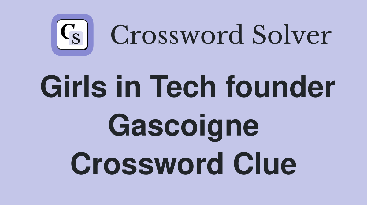 Girls in Tech founder Gascoigne Crossword Clue