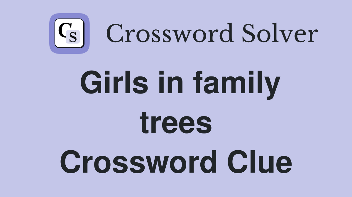 Girls in family trees Crossword Clue