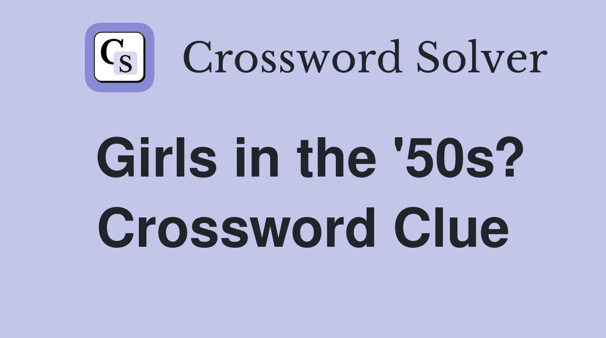 Girls in the '50s? Crossword Clue