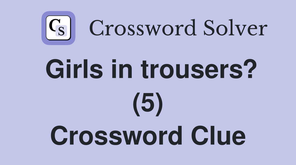 Girls in trousers? (5) Crossword Clue