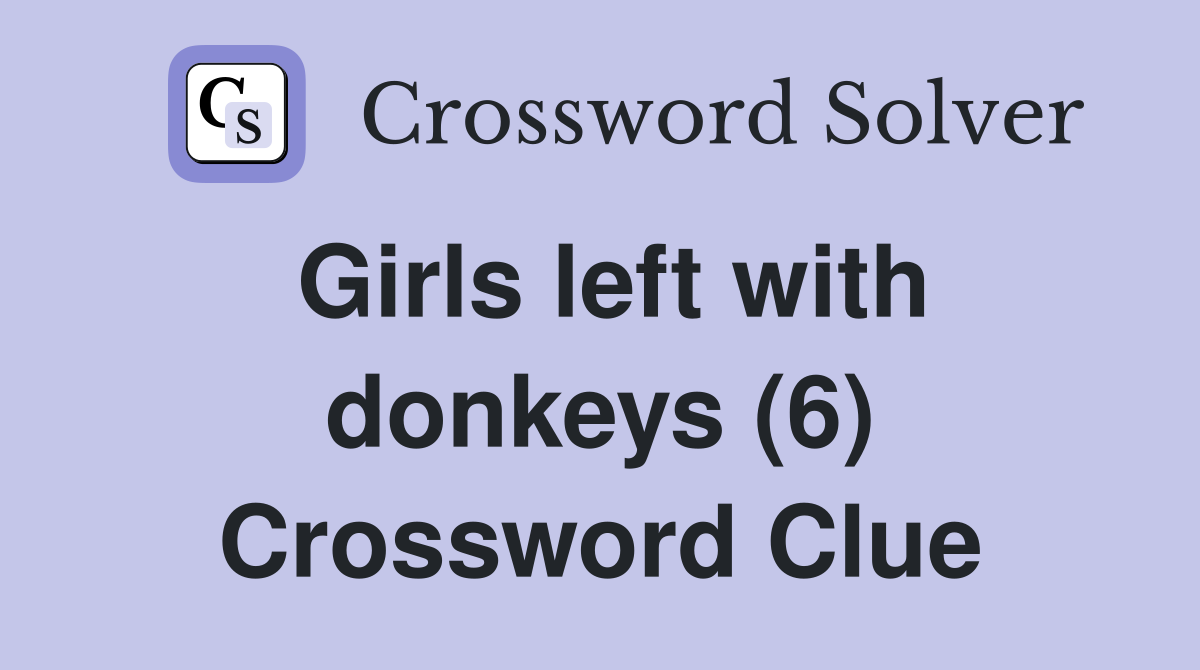 Girls left with donkeys (6) Crossword Clue