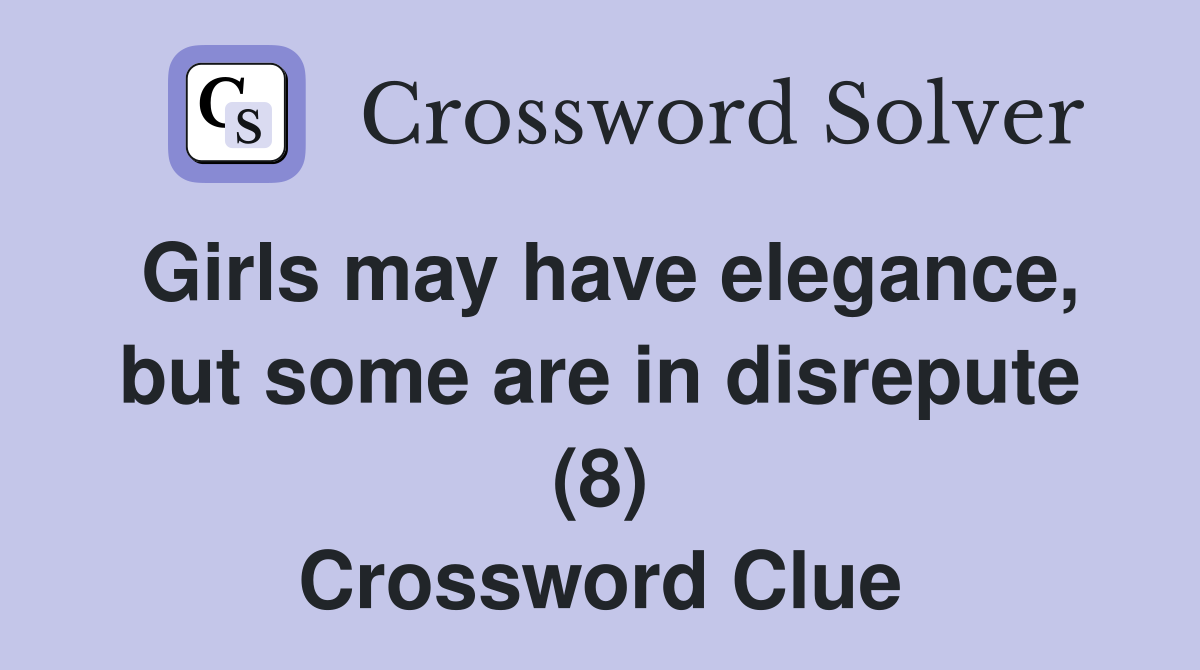 Girls may have elegance, but some are in disrepute (8) Crossword Clue