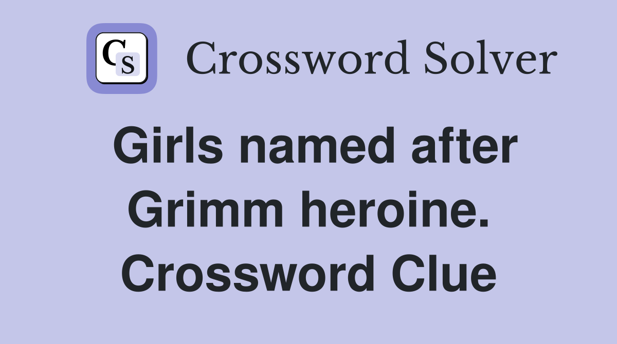 Girls named after Grimm heroine. Crossword Clue