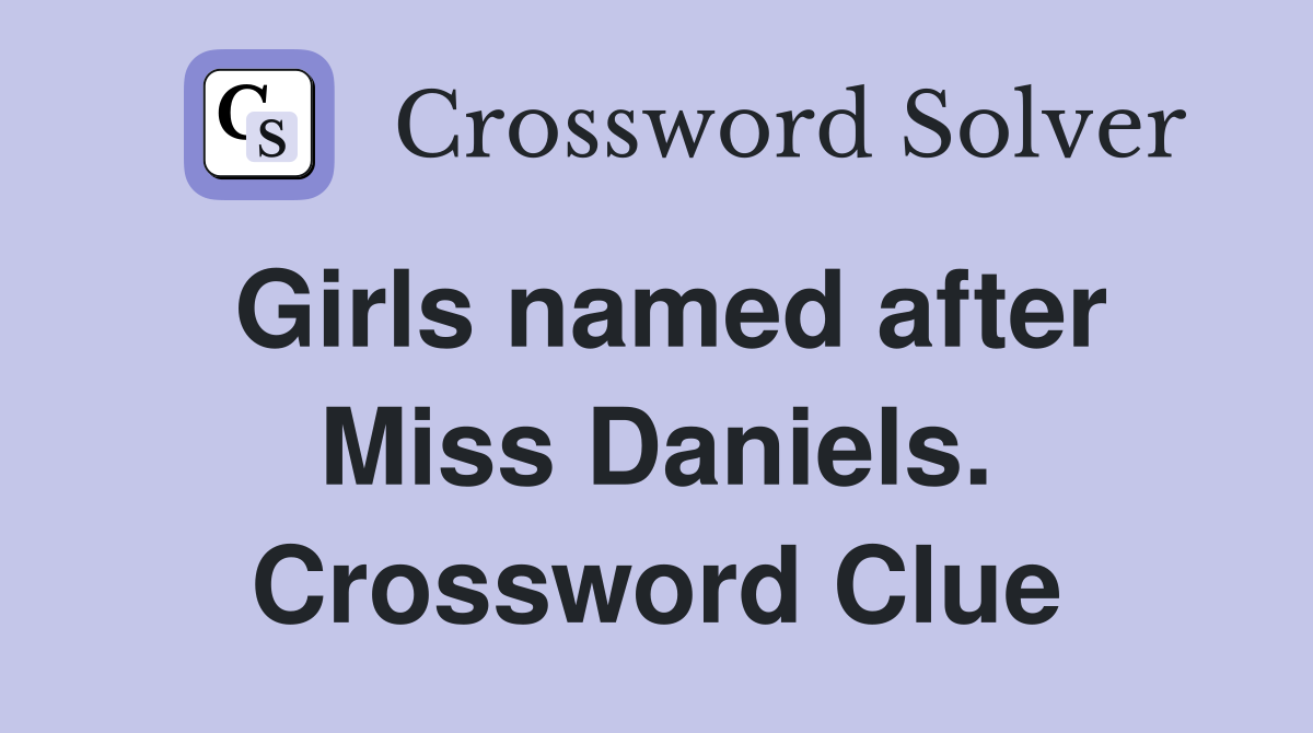 Girls named after Miss Daniels. Crossword Clue