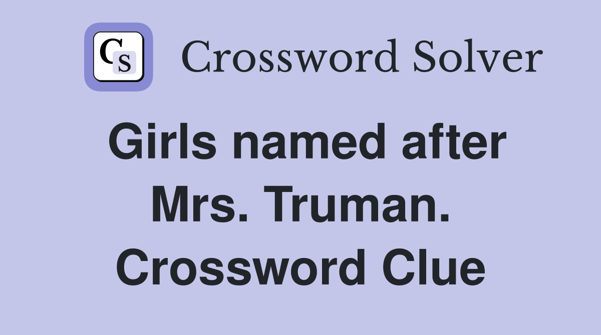 Girls named after Mrs. Truman. Crossword Clue