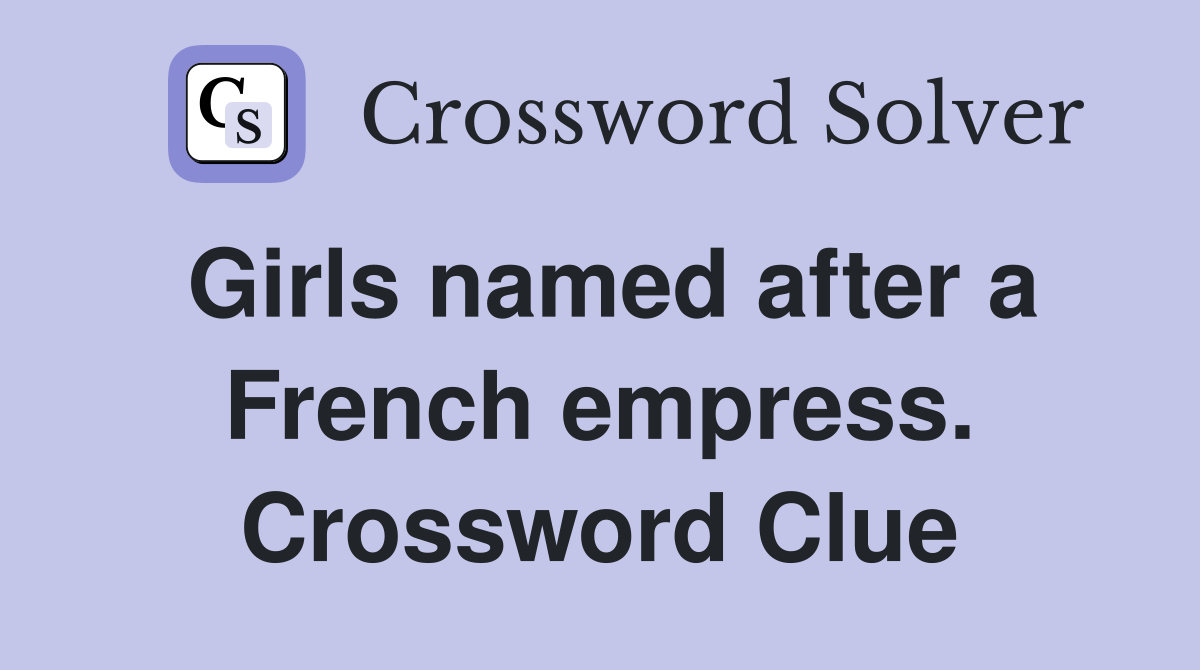 Girls named after a French empress. Crossword Clue