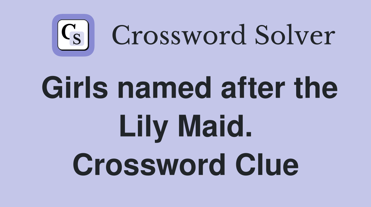 Girls named after the Lily Maid. Crossword Clue