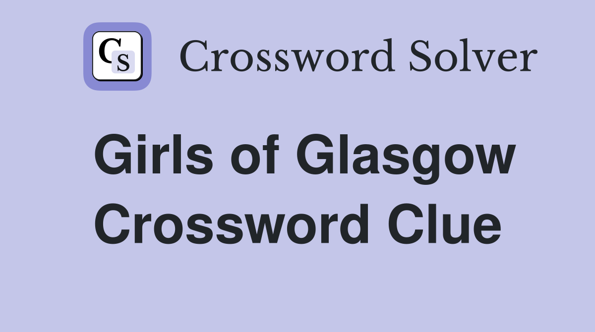 Girls of Glasgow Crossword Clue