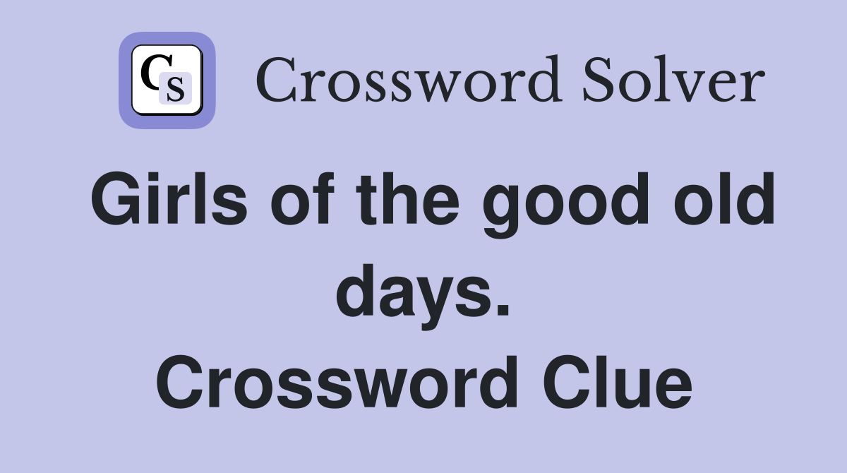 Girls of the good old days. Crossword Clue