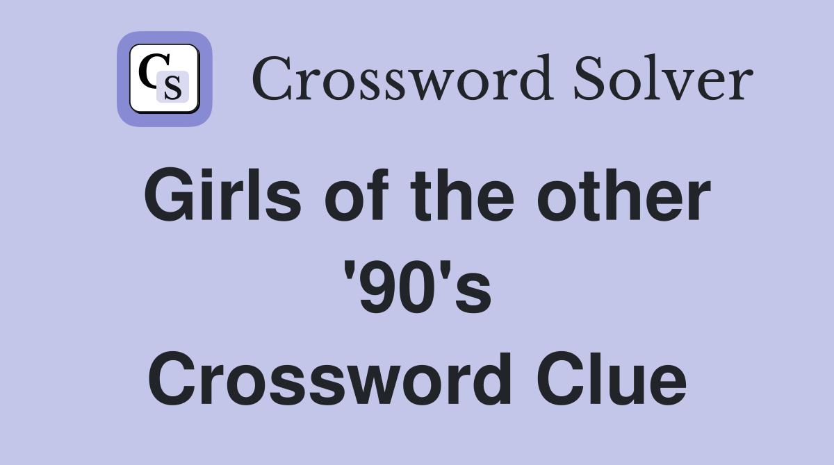 Girls of the other '90's Crossword Clue
