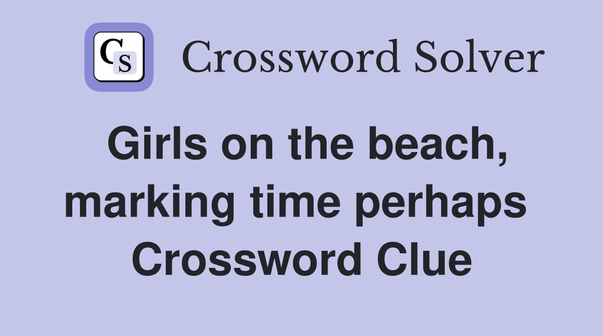 Girls on the beach, marking time perhaps  Crossword Clue