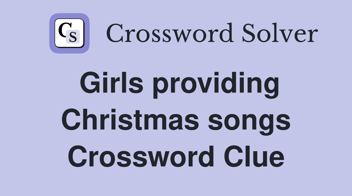 Girls providing Christmas songs Crossword Clue