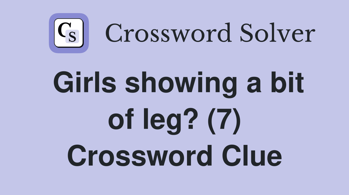 Girls showing a bit of leg? (7) Crossword Clue