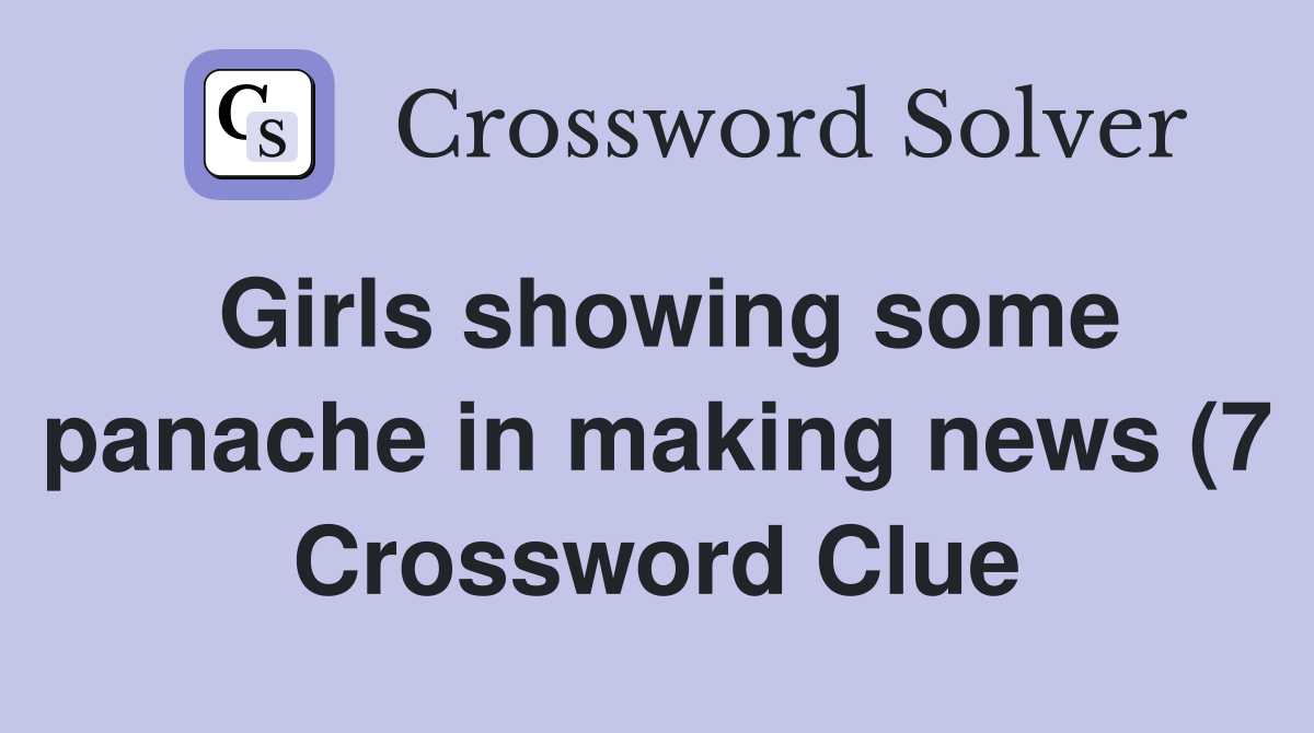 Girls showing some panache in making news (7) Crossword Clue Answers Girls showing some panache in making news (7) Crossword Clue Answers