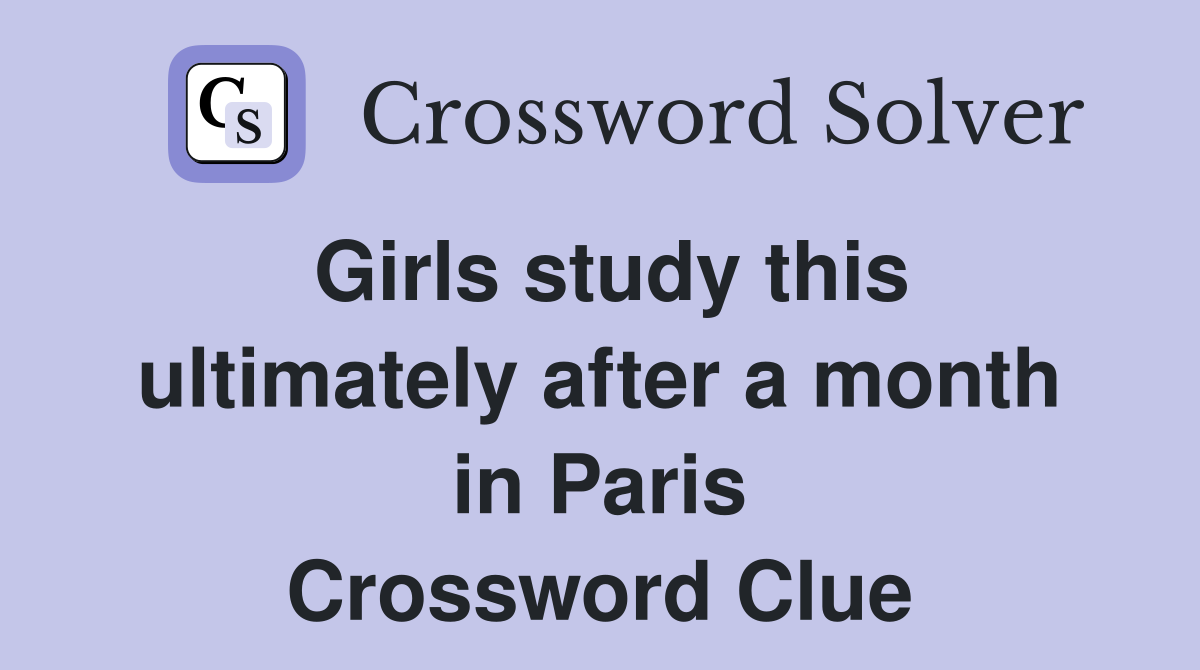 Girls study this ultimately after a month in Paris Crossword Clue