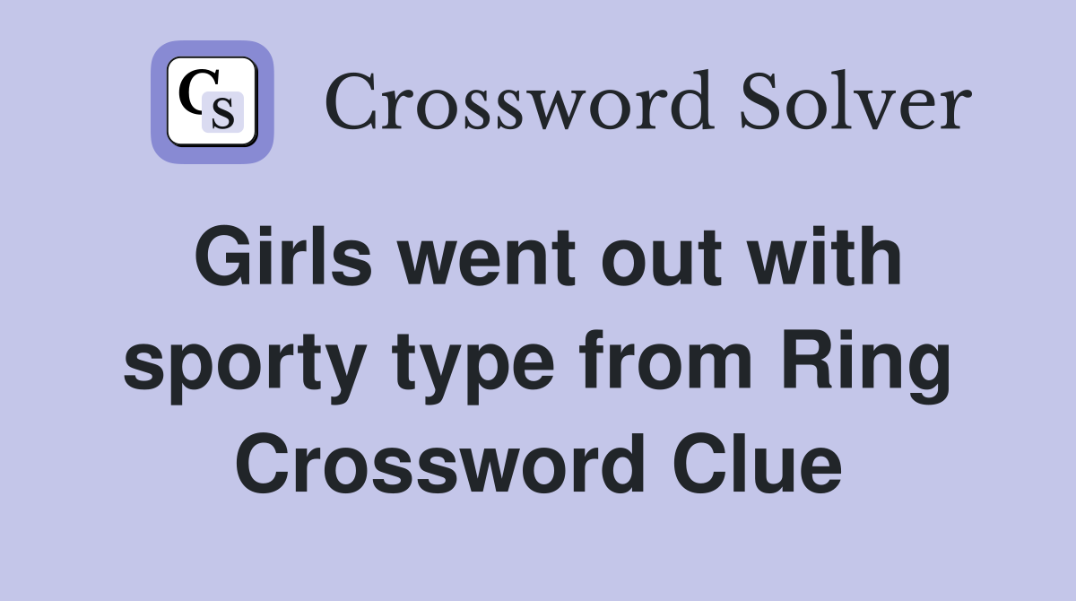 Girls went out with sporty type from Ring Crossword Clue