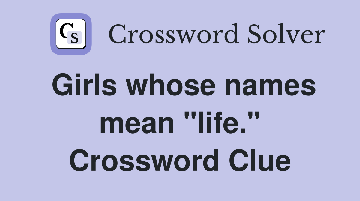 Girls whose names mean "life." Crossword Clue