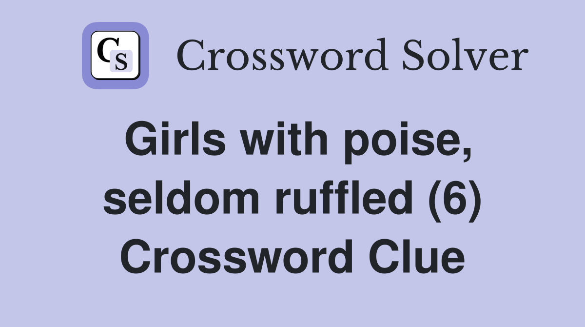 Girls with poise, seldom ruffled (6) Crossword Clue