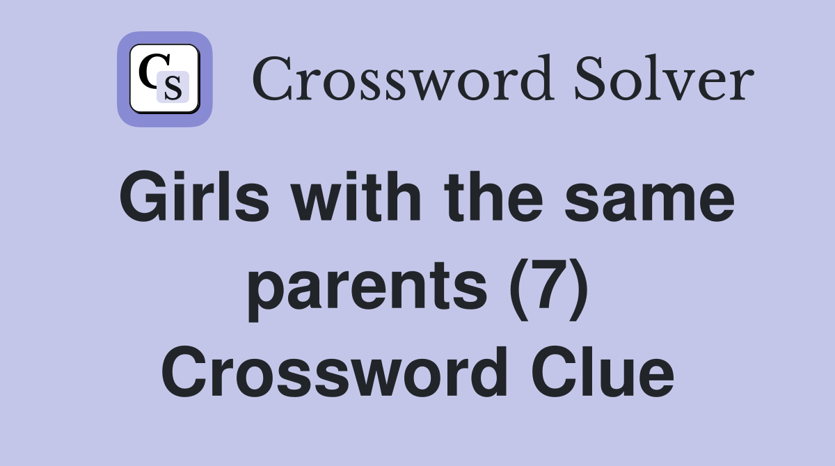 Girls with the same parents (7) Crossword Clue