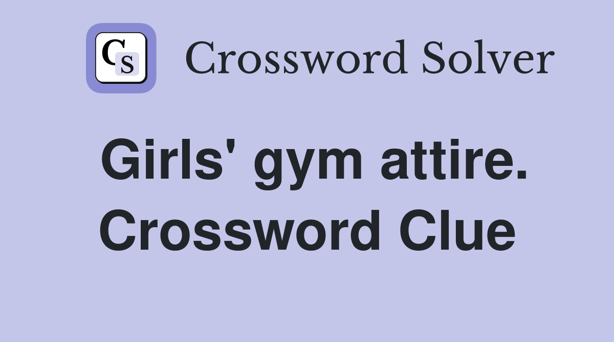 Girls' gym attire. Crossword Clue