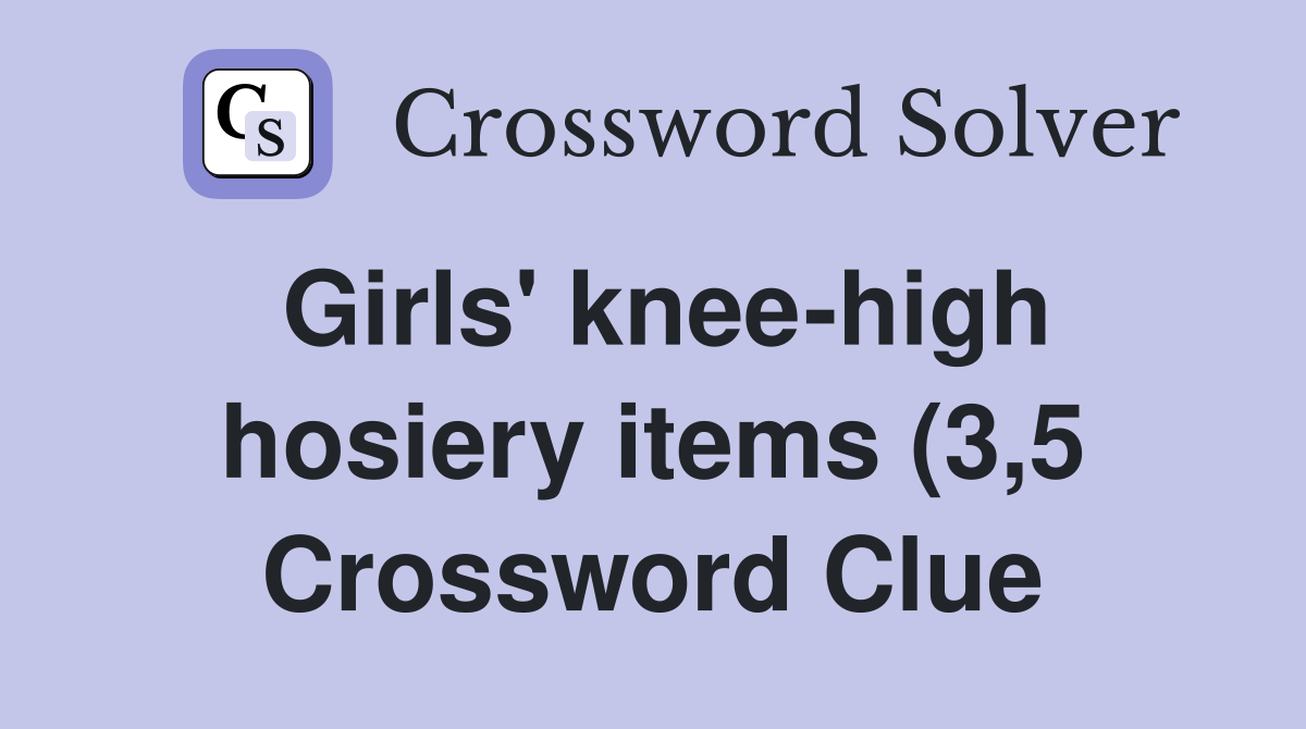 Girls #39 knee high hosiery items (3 5) Crossword Clue Answers Girls #39 knee high hosiery items (3 5) Crossword Clue Answers