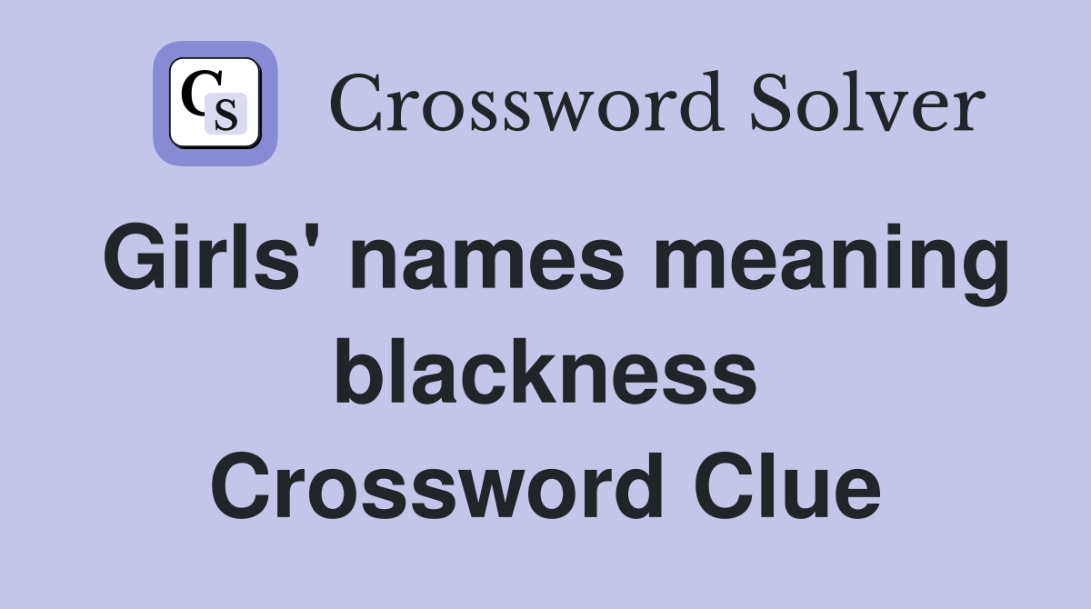 Girls' names meaning blackness Crossword Clue