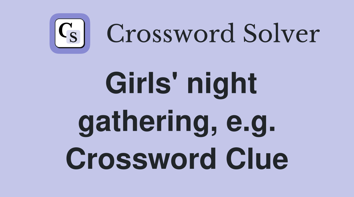 Girls' night gathering, e.g. Crossword Clue